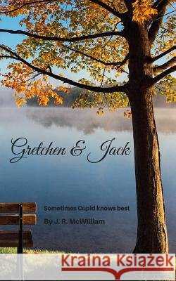 Gretchen & Jack: Sometimes, Cupid knows best. McWilliam, J. R. 9781979483193