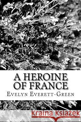 A Heroine of France Evelyn Everett-Green 9781979485876