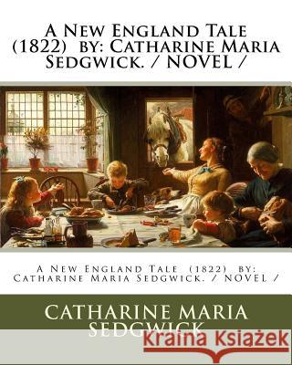 A New England Tale (1822) by: Catharine Maria Sedgwick. / NOVEL / Sedgwick, Catharine Maria 9781979486897
