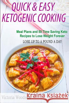 Quick & Easy Ketogenic Cooking: Meal Plans and 50 Time Saving Keto Recipes to Lose Weight Forever Victoria Woodson 9781979491259