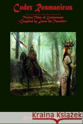 Codex Rosmanicus: Twelve Tales of Enchantment Complied by Jaren the Traveller Bret James Stewart 9781979491617 Createspace Independent Publishing Platform