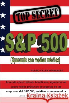 Top Secret: S&P 500 (Operando con medias móviles) Rufino Villén Fernández 9781979492843 Createspace Independent Publishing Platform