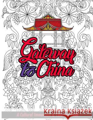 Gateway to China: A Cultural Immersion & Adult Coloring Book Ye Tian Sumit Roy Kwokyeow Tan 9781979498425 Createspace Independent Publishing Platform