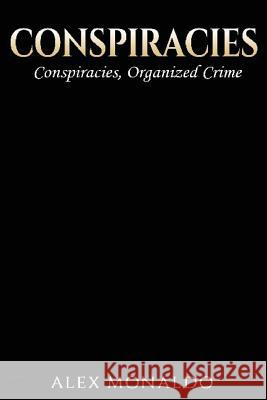 Conspiracies: 2 Books In 1 - Conspiracies & Organized Crime Monaldo, Alex 9781979498777 Createspace Independent Publishing Platform