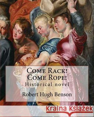 Come Rack! Come Rope! By: Robert Hugh Benson: Historical novel Benson, Robert Hugh 9781979499002