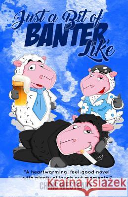 Just a Bit of Banter, Like: A heartwarming, feel-good novel with plenty of laugh out loud moments Chris Westlake 9781979500548