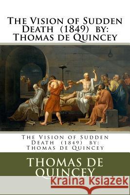 The Vision of Sudden Death (1849) by: Thomas de Quincey Thomas de Quincey 9781979501491 Createspace Independent Publishing Platform