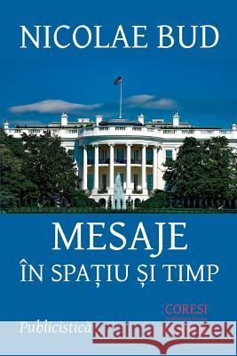 Mesaje in Spatiu Si Timp: Publicistica Nicolae Bud Vasile Poenaru 9781979502405 Createspace Independent Publishing Platform