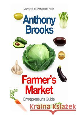 Farmer's Market: Entrepreneur's Guide Anthony Brooks 9781979504539