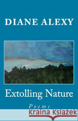 Extolling Nature: Poems Diane Alexy 9781979505307 Createspace Independent Publishing Platform