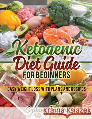 Ketogenic Diet Guide for Beginners: Easy Weight Loss with Plans and Recipes (Keto Cookbook, Complete Lifestyle Plan) Charlie Hughes, Sydney Foster, Amanda Stewart 9781979505789