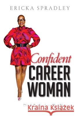 Confident Career Woman: Ditch Perfection, Play Bigger and Make PowHer Moves Spradley, Ericka 9781979507523 Createspace Independent Publishing Platform