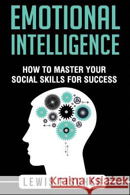 Emotional Intelligence: How To Master Your Social Skills For Success Lewis Fischer 9781979508940 Createspace Independent Publishing Platform