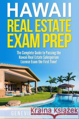Hawaii Real Estate Exam Prep: The Complete Guide to Passing the Hawaii Real Estate Salesperson License Exam the First Time! Genevieve Marchand 9781979508971 Createspace Independent Publishing Platform