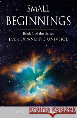 Small Beginnings: Book 1 in the series EVER EXPANDING UNIVERSE Corner, Marilyn D. 9781979510530 Createspace Independent Publishing Platform