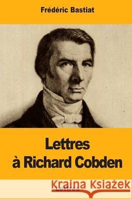 Lettres à Richard Cobden Bastiat, Frederic 9781979515009