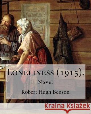 Loneliness (1915). By: Robert Hugh Benson: Novel Benson, Robert Hugh 9781979515870