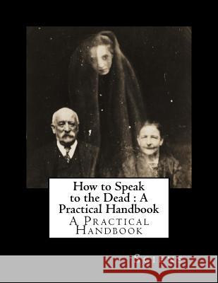 How to Speak to the Dead: A Practical Handbook Sciens                                   Black Books 9781979516228 Createspace Independent Publishing Platform