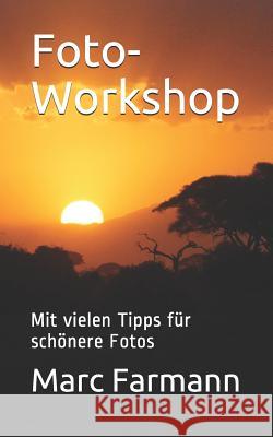 Foto-Workshop: Mit vielen Tipps für schönere Fotos Marc Farmann 9781979516914 Createspace Independent Publishing Platform