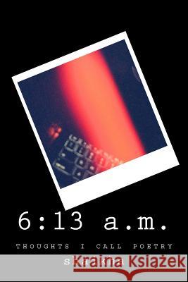 6: 13 a.m.: a few thoughts i call poetry Al Qahtani, Shaikha 9781979517362 Createspace Independent Publishing Platform