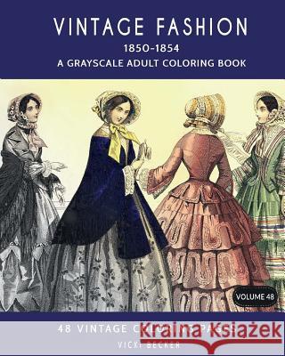 Vintage Fashion 1850-1854: A Grayscale Adult Coloring Book Vicki Becker 9781979519458 Createspace Independent Publishing Platform