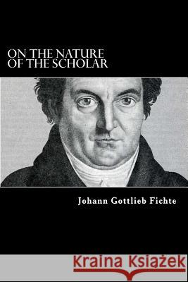 On the Nature of the Scholar Johann Gottlieb Fichte William Smith 9781979520218 Createspace Independent Publishing Platform