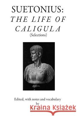 Suetonius: The Life of Caligula (Selections) Brent Vine 9781979521222