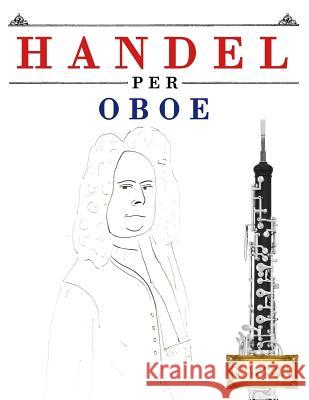 Handel per Oboe: 10 Pezzi Facili per Oboe Libro per Principianti Easy Classical Masterworks 9781979522304 Createspace Independent Publishing Platform
