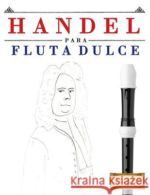 Handel Para Flauta Dulce: 10 Piezas F Easy Classical Masterworks 9781979523615 Createspace Independent Publishing Platform