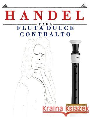 Handel Para Flauta Dulce Contralto: 10 Piezas F Easy Classical Masterworks 9781979523660 Createspace Independent Publishing Platform