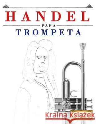 Handel Para Trompeta: 10 Piezas F Easy Classical Masterworks 9781979523783 Createspace Independent Publishing Platform