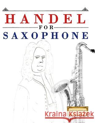 Handel for Saxophone: 10 Easy Themes for Saxophone Beginner Book Easy Classical Masterworks 9781979524070 Createspace Independent Publishing Platform