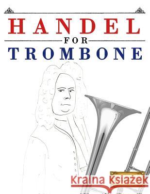 Handel for Trombone: 10 Easy Themes for Trombone Beginner Book Easy Classical Masterworks 9781979524322 Createspace Independent Publishing Platform
