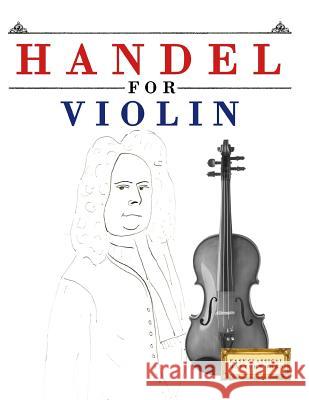 Handel for Violin: 10 Easy Themes for Violin Beginner Book Easy Classical Masterworks 9781979524414 Createspace Independent Publishing Platform