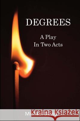 Degrees: A Play in Two Acts Michael David 9781979525978 Createspace Independent Publishing Platform