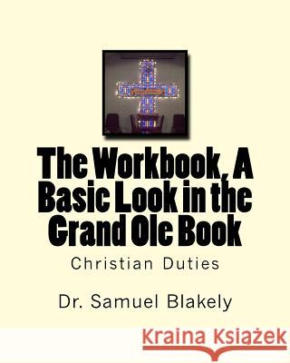 The Workbook, A Basic Look in the Grand Ole Book: Christian Duties Blakely, Samuel J. 9781979528610 Createspace Independent Publishing Platform