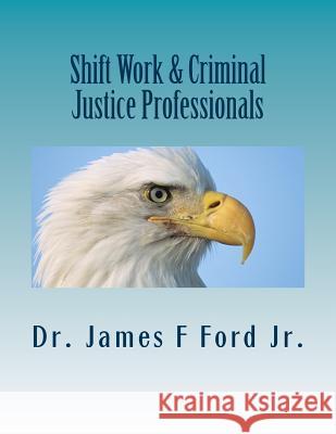 Shift Work & Criminal Justice Professionals Dr James Ford 9781979528740