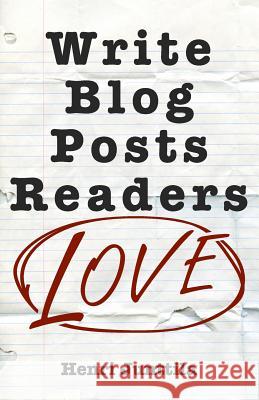 Write Blog Posts Readers Love: A Step-By-Step Guide Henri Junttila 9781979529631 Createspace Independent Publishing Platform