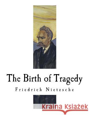 The Birth of Tragedy: Hellenism and Pessimism Friedrich Nietzsche Wm A. Haussmann 9781979530194