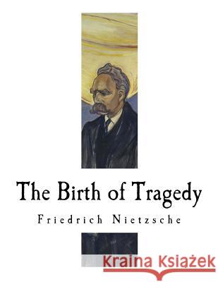 The Birth of Tragedy: Hellenism and Pessimism Friedrich Nietzsche Wm A. Haussmann 9781979530194 Createspace Independent Publishing Platform