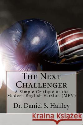 The Next Challenger: A simple critique of the Modern English Version (MEV) Haifley, Daniel S. 9781979531054 Createspace Independent Publishing Platform