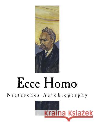 Ecce Homo: Nietzsches Autobiography Friedrich Nietzsche Anthony M. M. Ludovici 9781979531481 Createspace Independent Publishing Platform