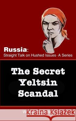 The Secret Yeltsin Scandal: Discover the truth about the present from events in the past Dunkerley, William 9781979533966 Createspace Independent Publishing Platform