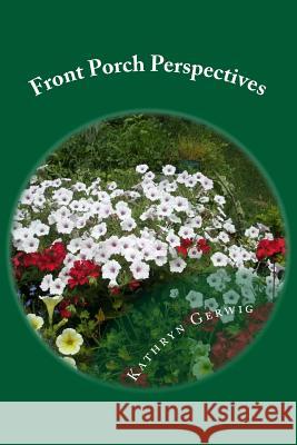 Front Porch Perspectives: Observations of Nature and the Nature of Life Kathryn Gerwig 9781979534130 Createspace Independent Publishing Platform