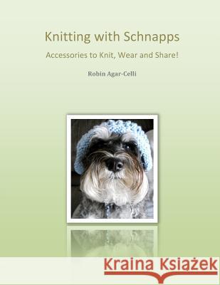 Knitting with Schnapps: Accessories to Knit, Wear and Share! Robin E. Agar-Celli 9781979534963