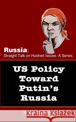 US Policy Toward Putin's Russia: A hearing before the House Committee on Foreign Affairs Dunkerley, William 9781979535281 Createspace Independent Publishing Platform