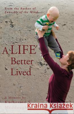 A Life Better Lived Katherine S. Meddaugh 9781979536110 Createspace Independent Publishing Platform