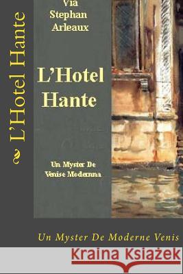 L'Hotel Hante: Un Myster De Venis Arleaux, Stephan M. 9781979537452 Createspace Independent Publishing Platform