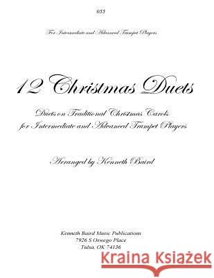 12 Christmas Duets for Trumpets: Duets on Traditional Christmas Carols for Intermediate and Advanced Trumpet Players Kenneth Baird 9781979537537 Createspace Independent Publishing Platform