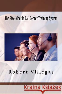 The Five-Module Call Center Training System Robert Villegas 9781979537575 Createspace Independent Publishing Platform